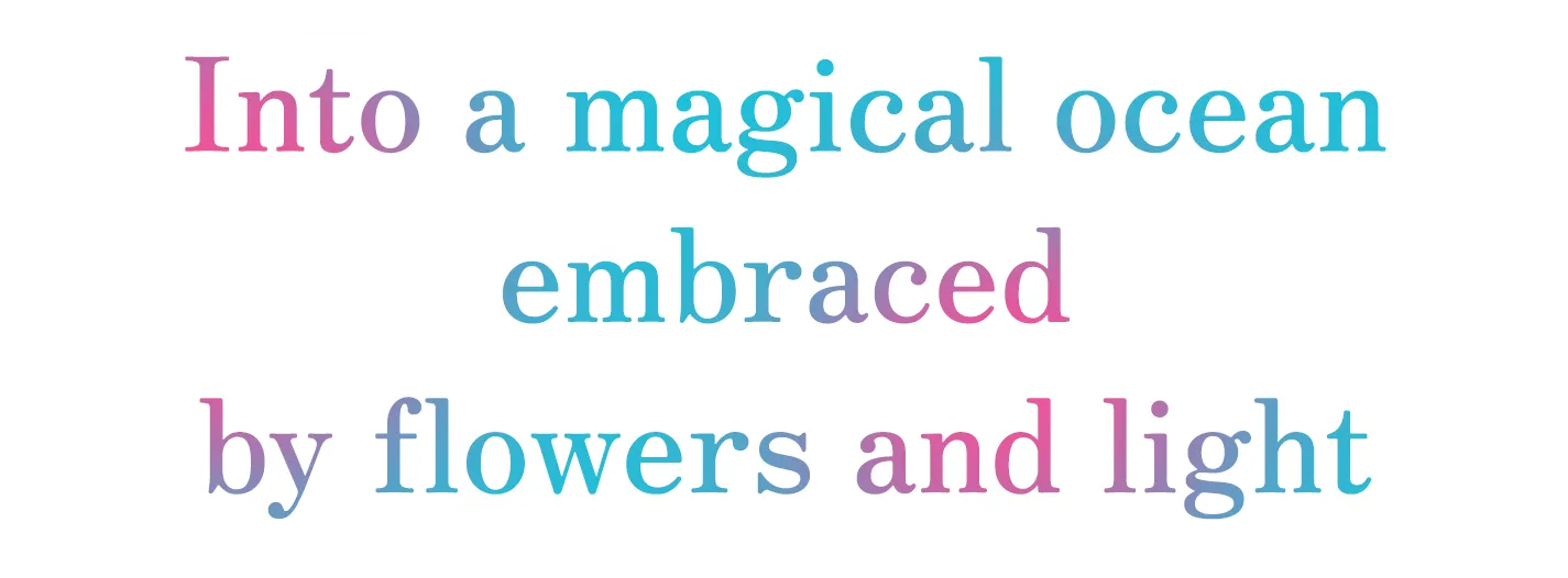 Into a magical ocean embraced by flowers and light