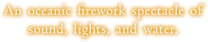 An oceanic firework spectacle of sound, lights, and water.